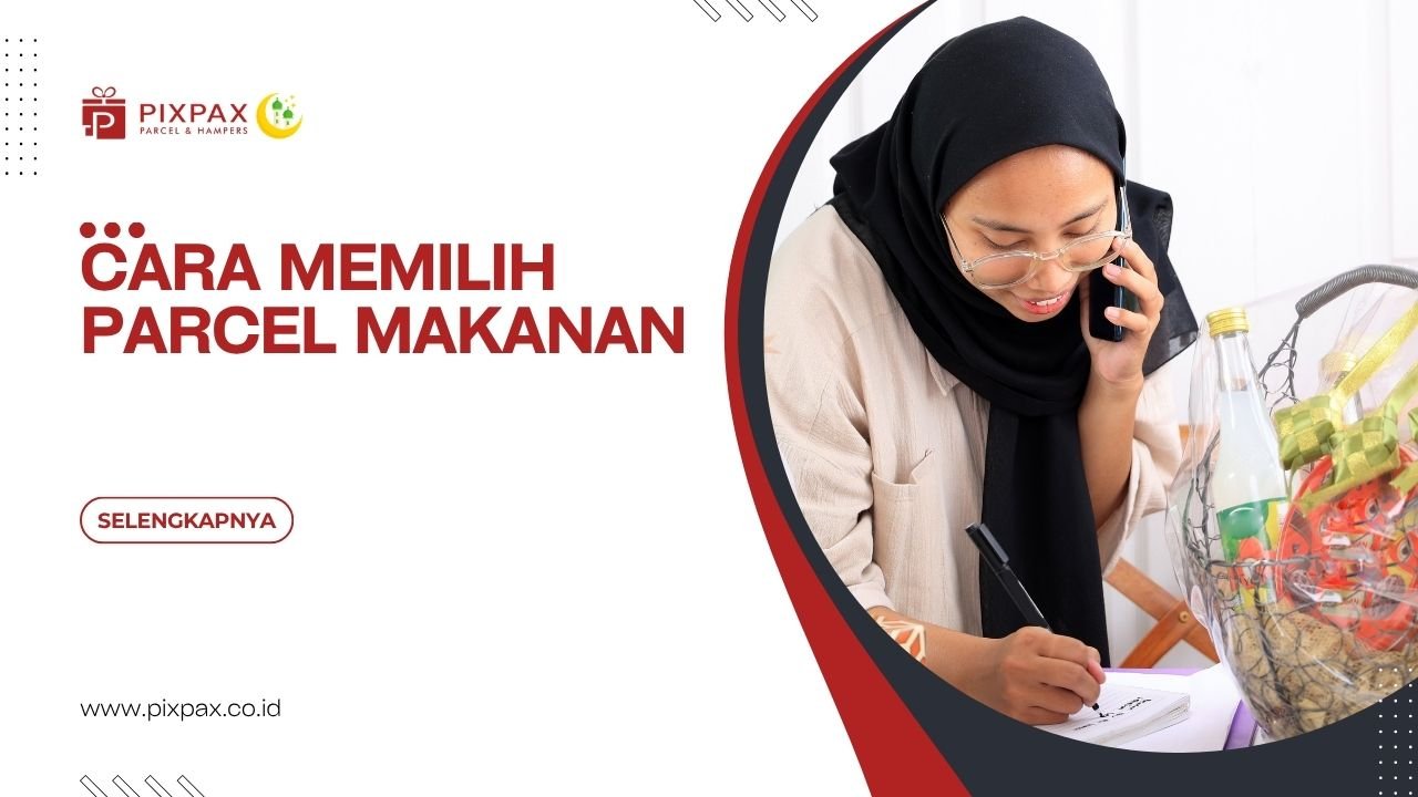 Cara Memilih Parcel Makanan Agar Hadiah Terasa Lebih Berkesan