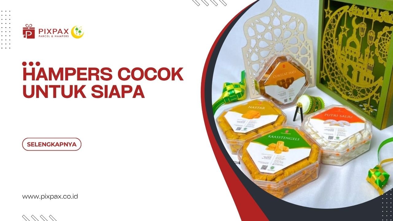 Hampers Cocok Untuk Siapa? Memilih Hadiah Sesuai Penerima