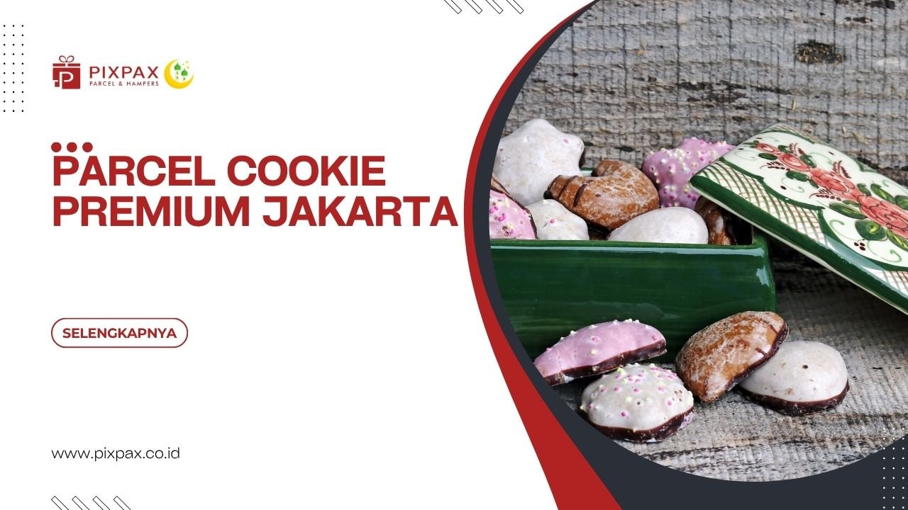 Parcel Cookie Premium Jakarta Dengan Packaging Yang Eksklusif