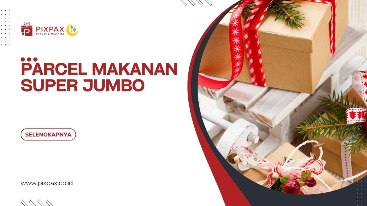 Parcel Makanan Super Jumbo Untuk Keluarga Dan Corporate Gift