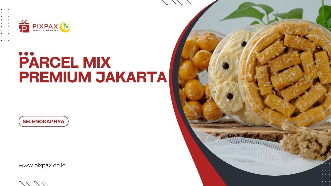 Parcel Mix Premium Jakarta Dengan Kombinasi Produk Berkualitas