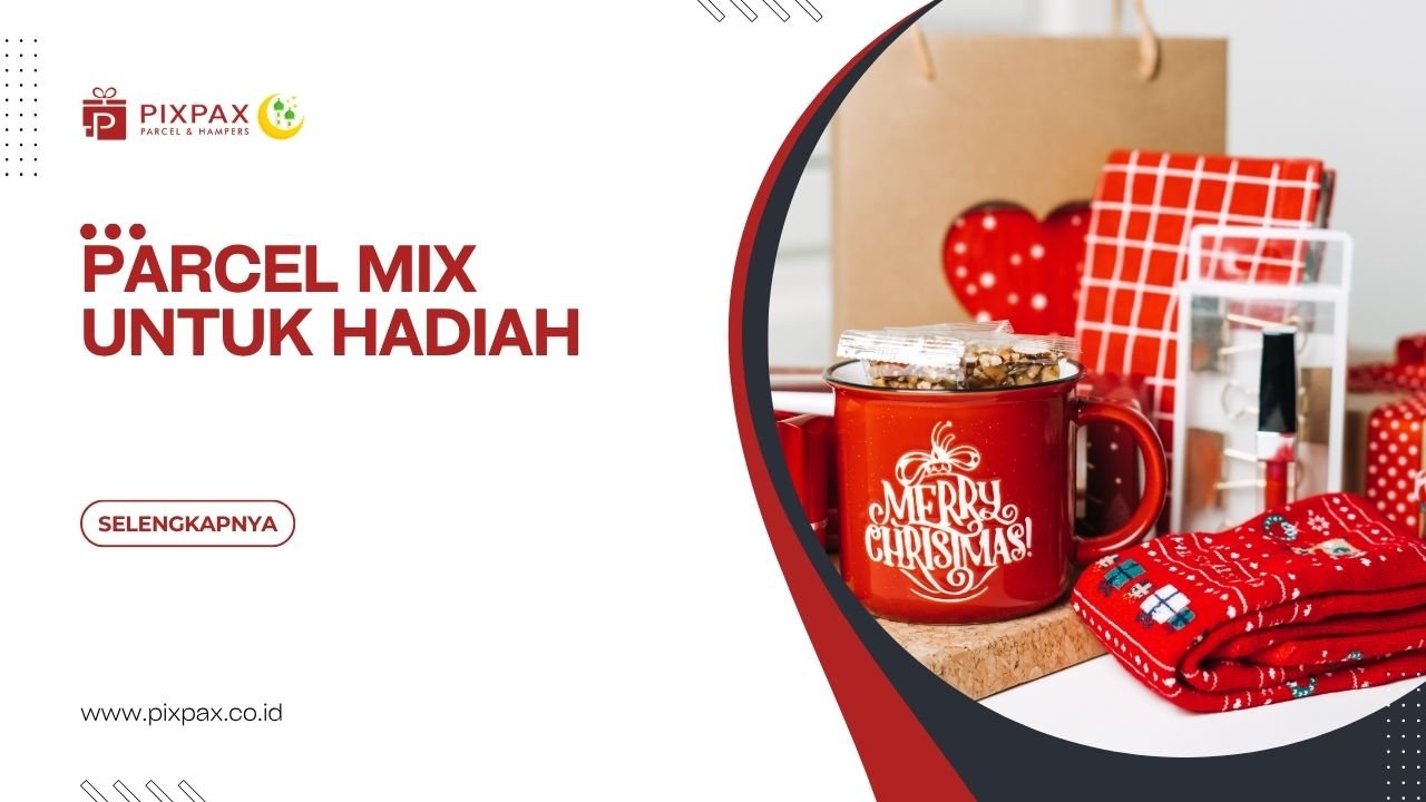 Parcel Mix Untuk Hadiah Dengan Kombinasi Produk Yang Premium